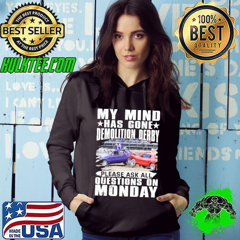 My Mind Has Gone Demolition Derby Please Ask All Questions On Monday Cars s Hoodie My Mind Has Gone Demolition Derby Please Ask All Questions On Monday Cars s Hoodie