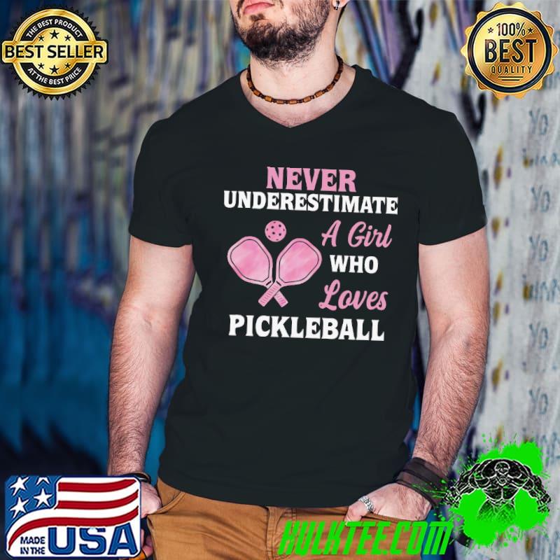 Never underestimate a girl who loves pickleball shirt