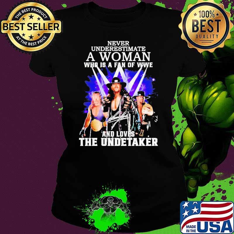 Never underestimate a woman who is a fan of wwe and loves the Undertaker signature shirt