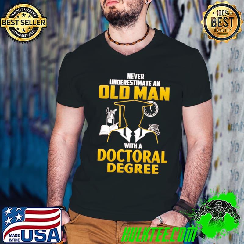 Never underestimate old man with doctoral degree shirt