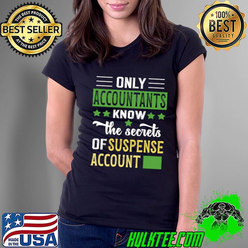 Only Accounting Know The Secrets Of Suspense Account T-Shirt Ladies Tee Only Accounting Know The Secrets Of Suspense Account T-Shirt Ladies Tee