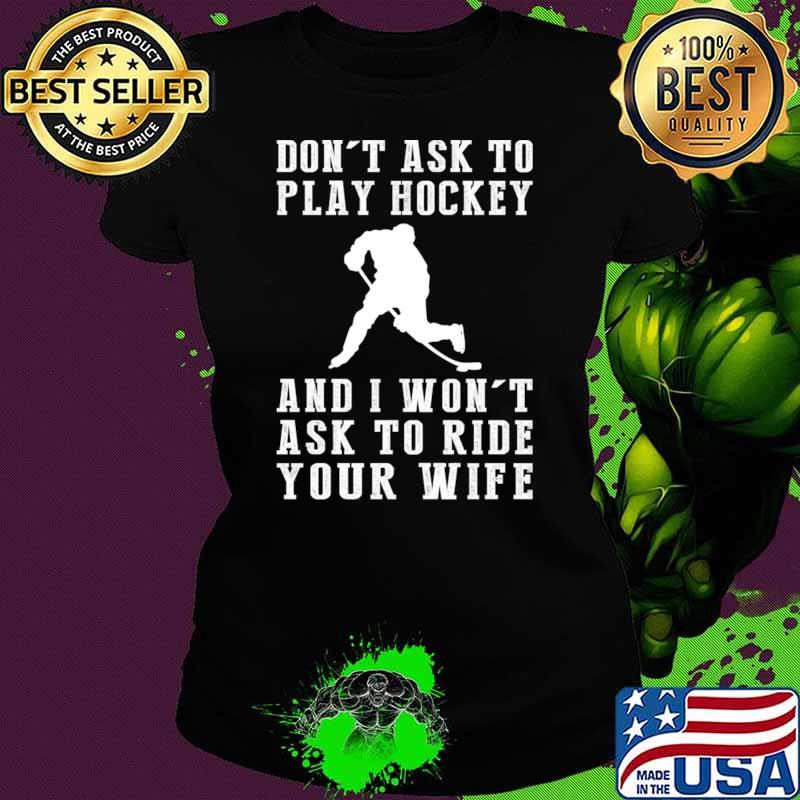 Original don't Ask Play Hockey And Won't Ask Ride Your Wife Territory T-Shirt