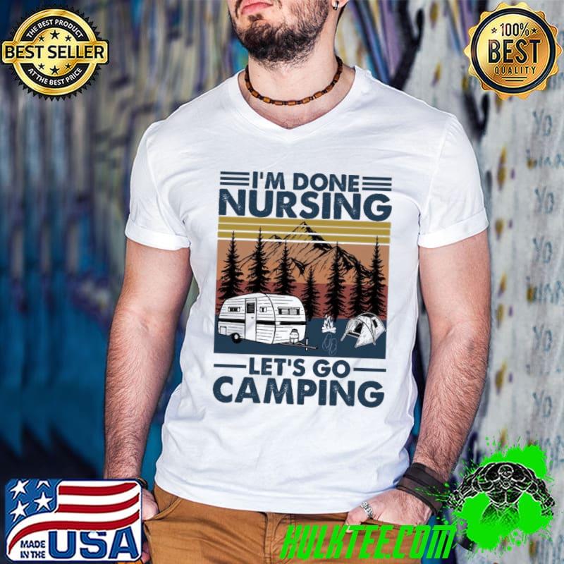 Original i'm done nursing let's go camping vintage shirt