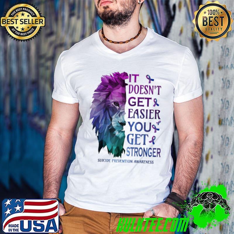 Original it doesn't get easier you get Suicide Prevention Awareness lion shirt Original it doesn't get easier you get Suicide Prevention Awareness lion shirt