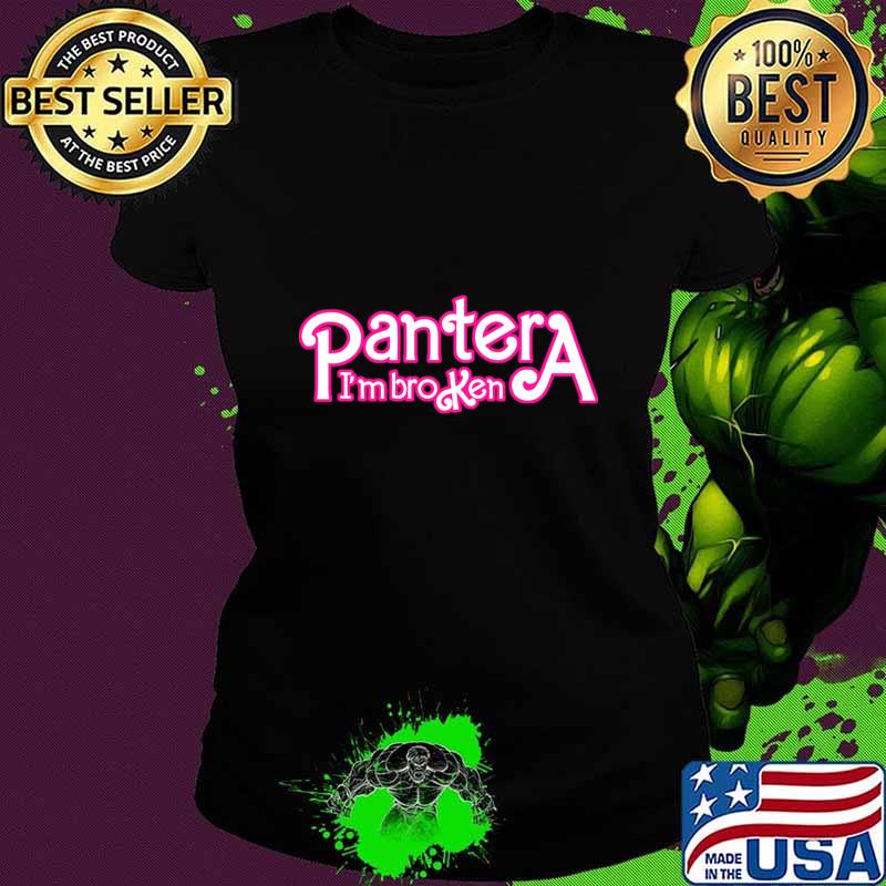 Pantera I'm Broken I am Kenough parody T-Shirt Ladies tee Pantera I'm Broken I am Kenough parody T-Shirt Ladies tee