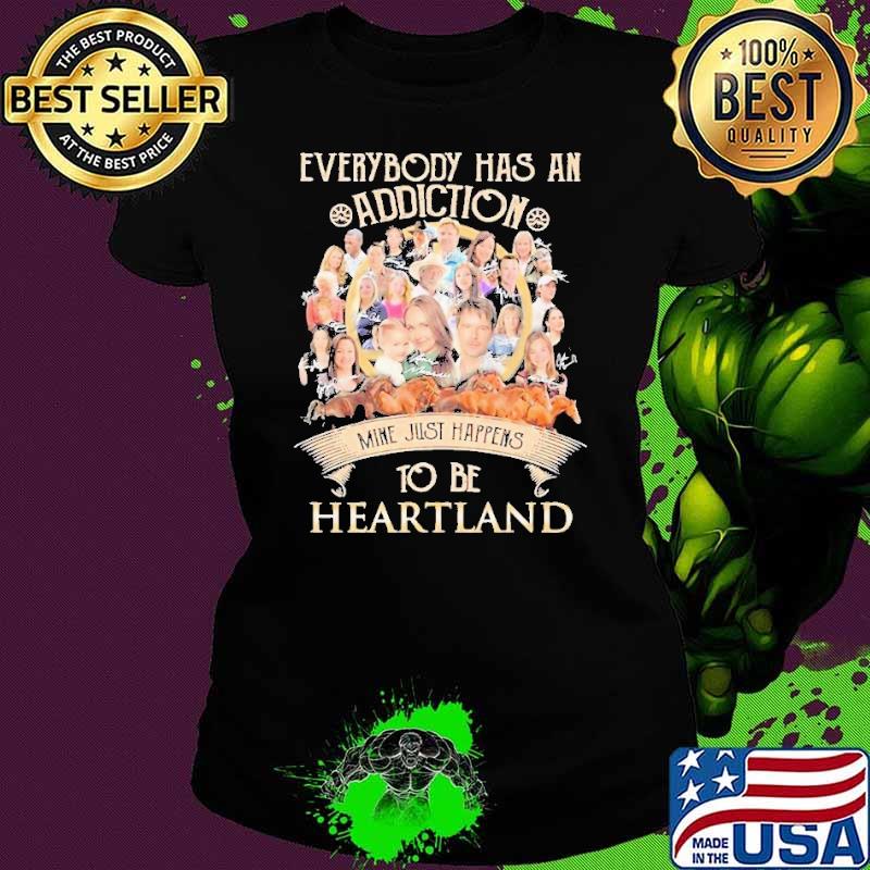 Premium everybody has an addiction mine just happens to be Heartland s Ladies tee Premium everybody has an addiction mine just happens to be Heartland s Ladies tee