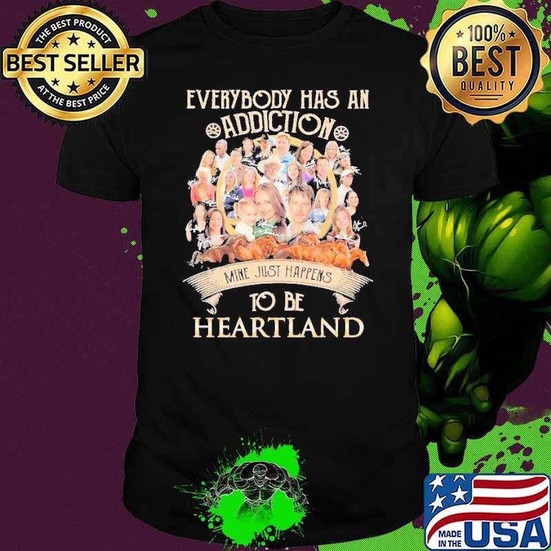 Premium everybody has an addiction mine just happens to be Heartland shirt