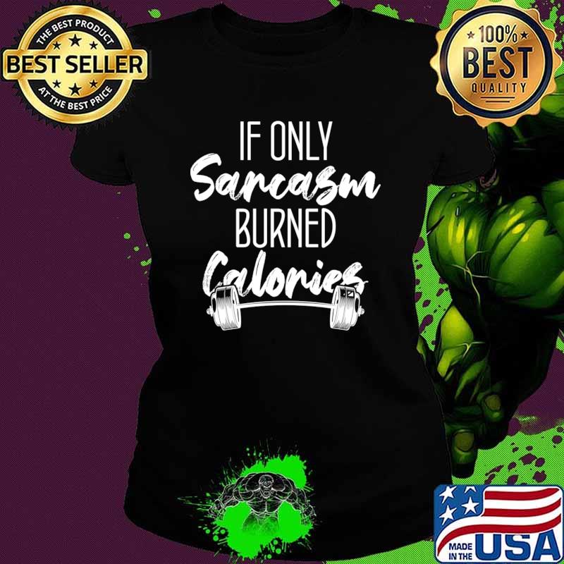 Premium if Only Sarcasm Burned Calories Colored Cute Gym Sports Lover T-Shirt