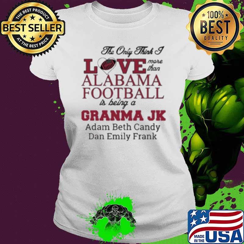Premium the onky think love more than alabama football granma jk s Ladies tee Premium the onky think love more than alabama football granma jk s Ladies tee