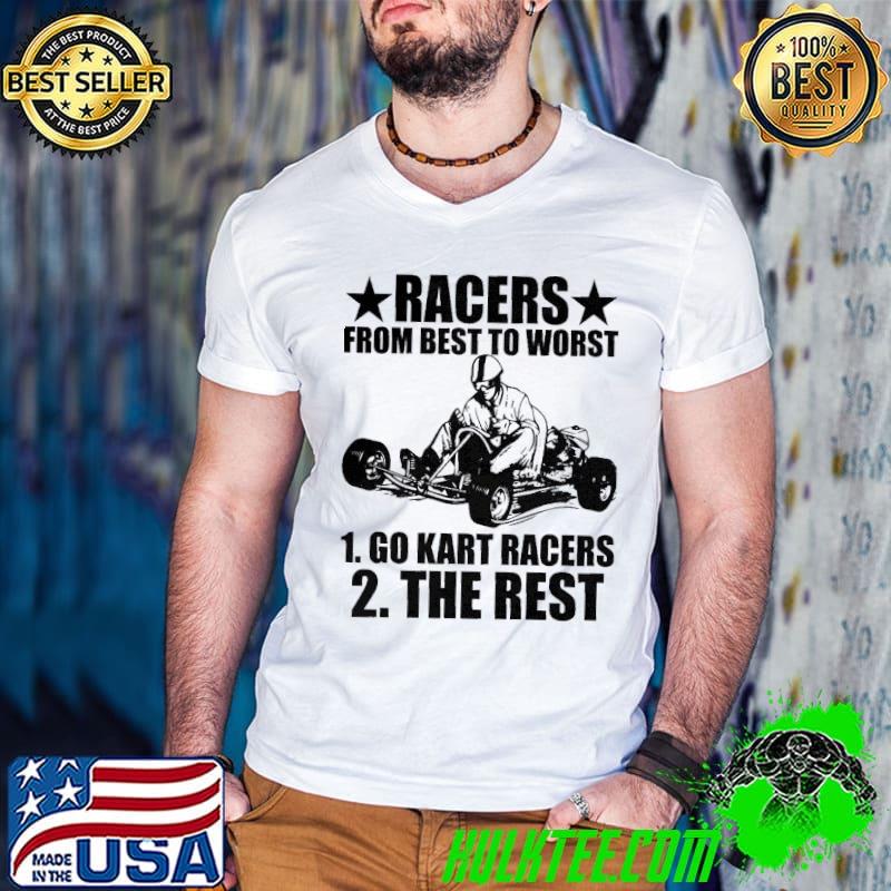 Racers From Best To Worst Go Kart Racers The Rest Shirt
