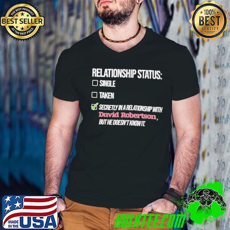 Relationship Status Single Taken Secretly In A Relationship With David Robertson Shirt