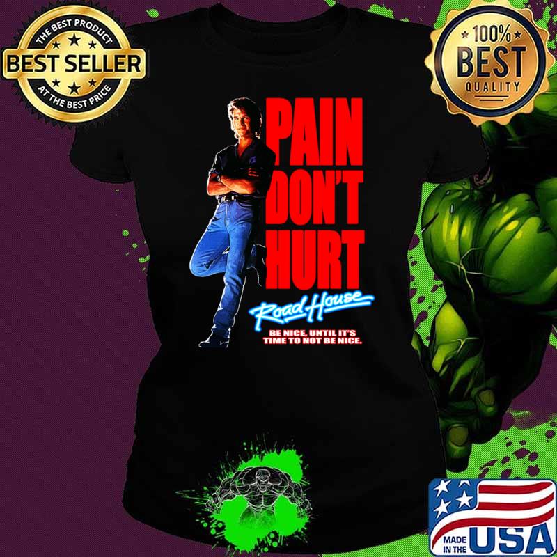 Road House Pain Don't Hurt Be Nice Time To Not Be Nice T-Shirt