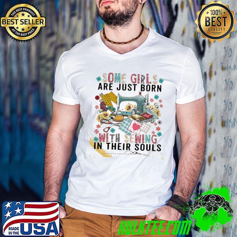 Some girls are just born with sewing in their souls sunflower shirt