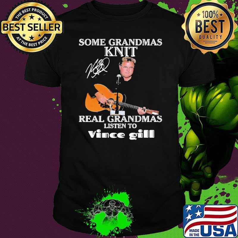 Some grandmas knit real grandmas listen to Vince Gill signature shirt