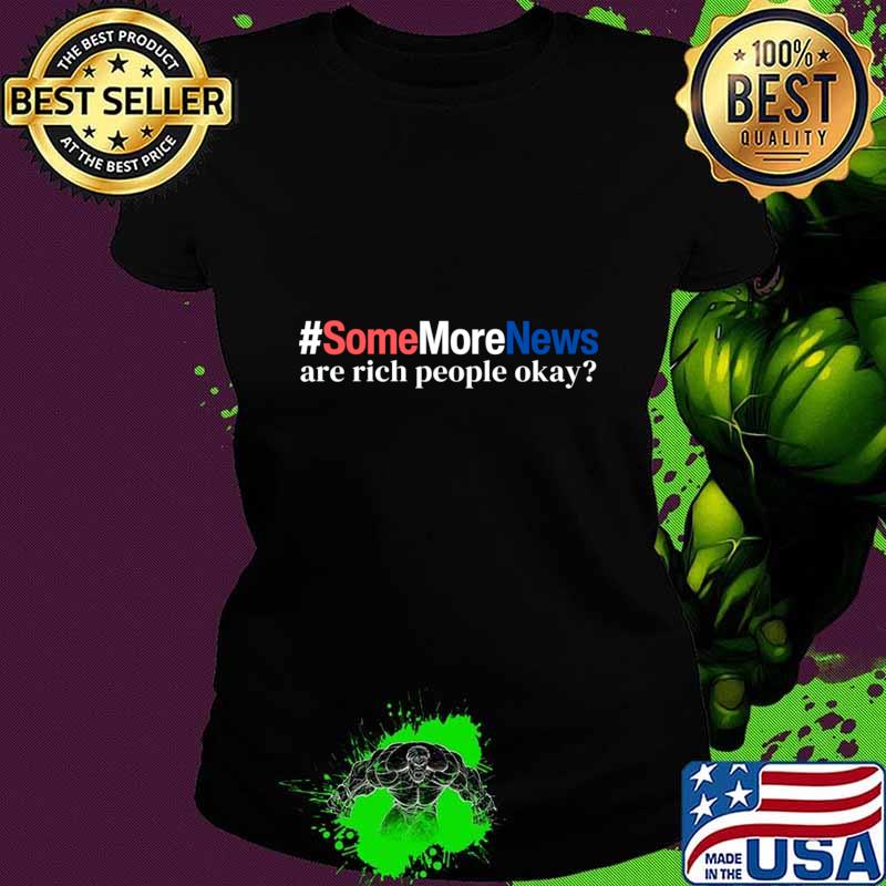 Some more news are rich people okay T-Shirt