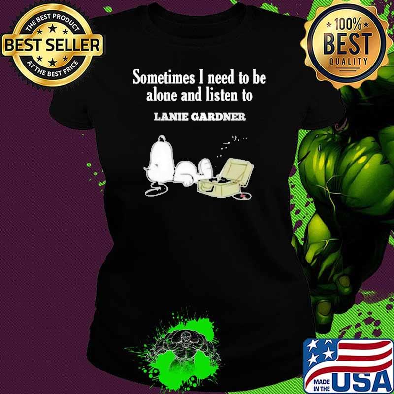 Sometimes i need to be alone and listen to Lanie Gardner snoopy shirt