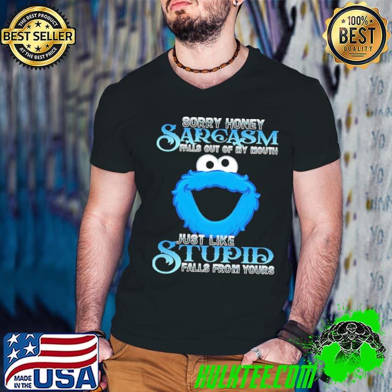 Sorry Honey Sarcasm Falls Out Of My Mouth shirt