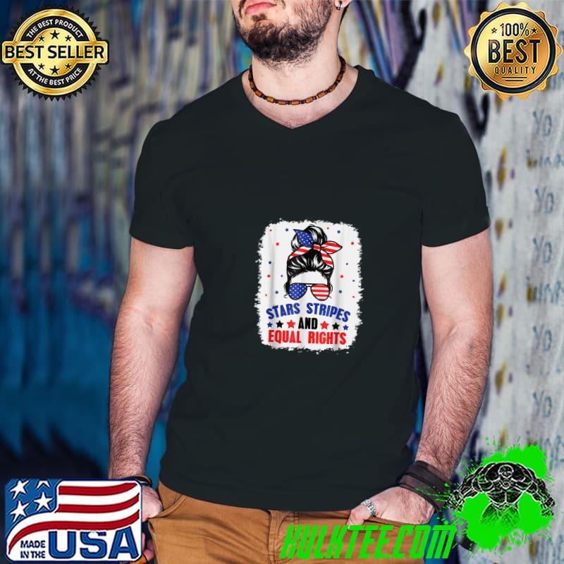 Stars Stripes And Equal Rights 4th Of July Women's Rights Messy Bun Sunglasses Usa Flag T-Shirt