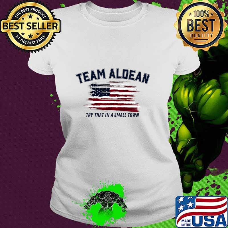 Team Aldean Try That In A Small Town American Flag T-Shirt Ladies tee Team Aldean Try That In A Small Town American Flag T-Shirt Ladies tee