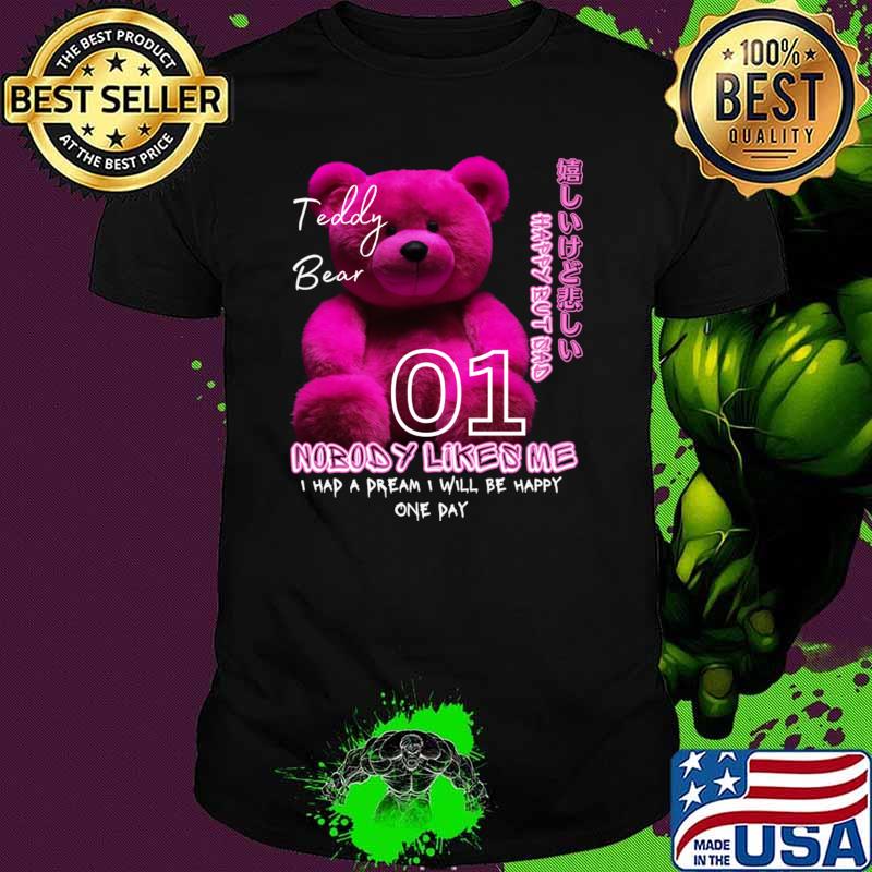 Teddy bear happy but dad nobody likes me had a dream will be happy day T-Shirt
