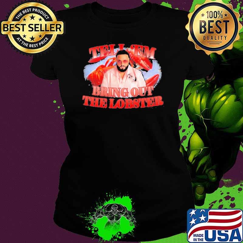 Tell Em Bring Out The Lobster Dj Khaled shirt