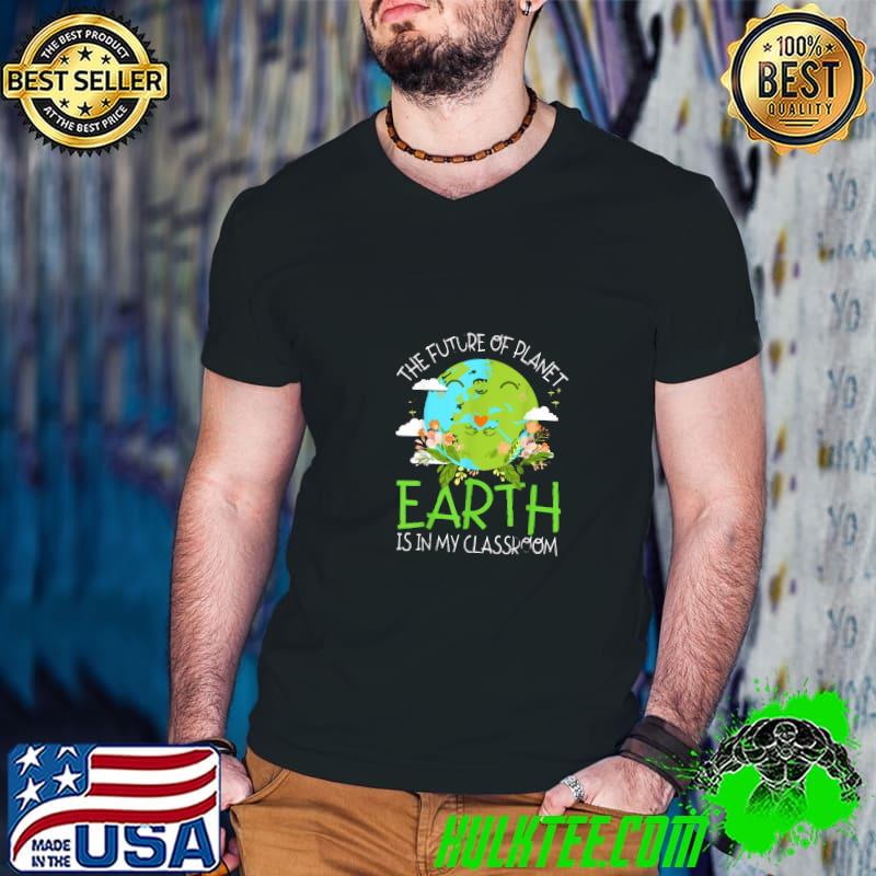 The Future Of Planet Earth Is In My Classroom Teacher Flower T-Shirt