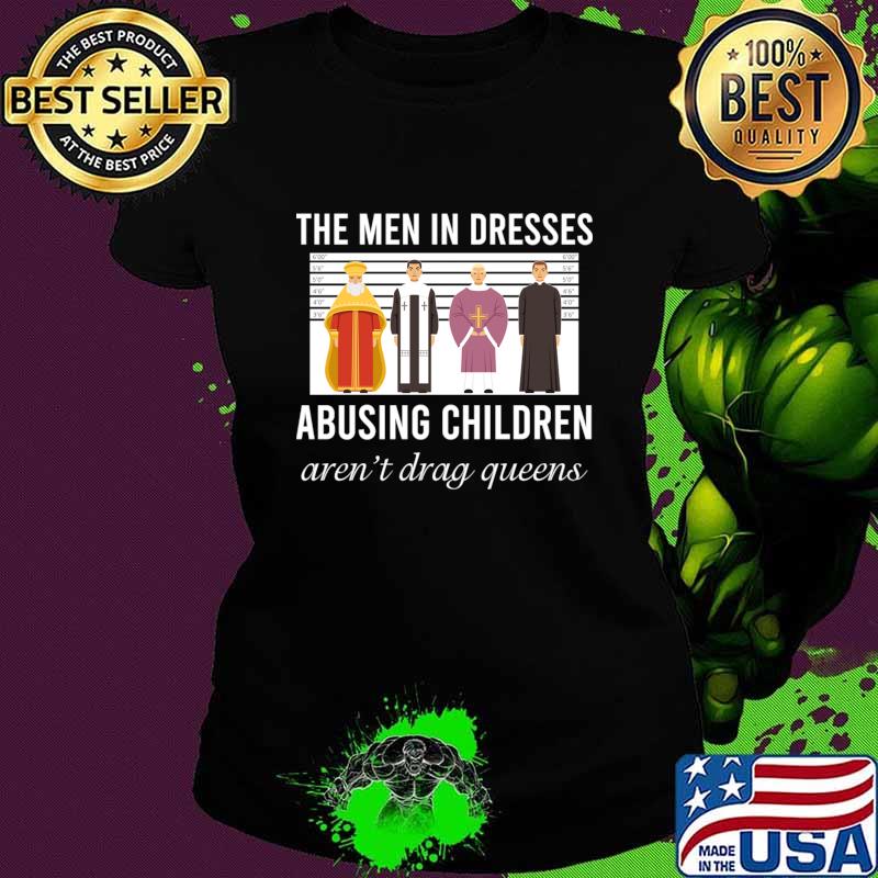 The Men in Dresses Abusing Children Aren't Drag Queens T-Shirt