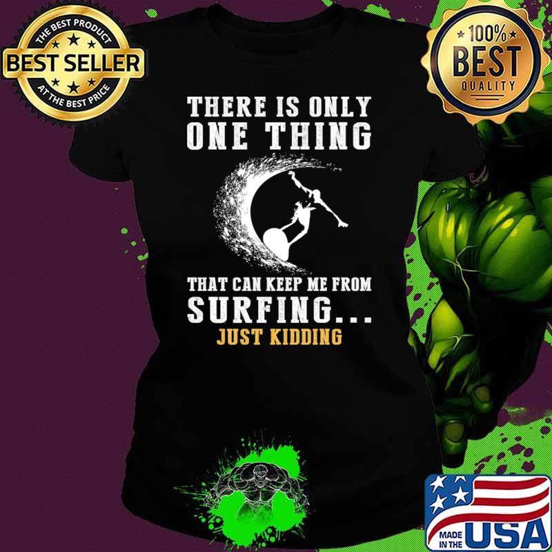 There Is Only One Thing Can Keep Me From Surfing Waves T-Shirt