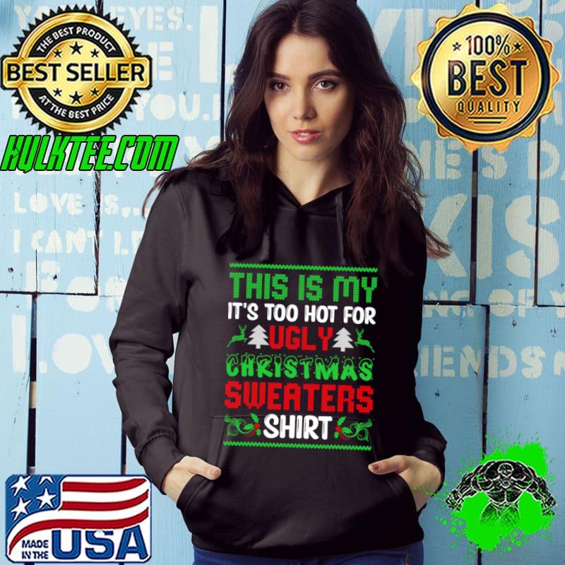This Is My It's Too Hot For Ugly Christmas Sweaters Xmas T-Shirt Hoodie This Is My It's Too Hot For Ugly Christmas Sweaters Xmas T-Shirt Hoodie