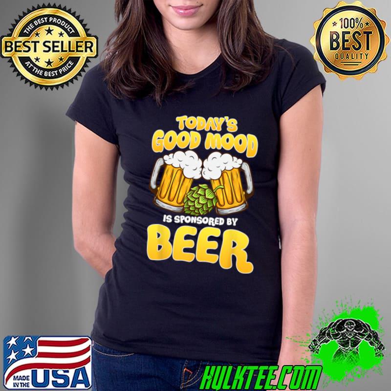 Today's Good Mood is Sponsored by Beer Drinking Beer Lover T-Shirt Ladies Tee Today's Good Mood is Sponsored by Beer Drinking Beer Lover T-Shirt Ladies Tee