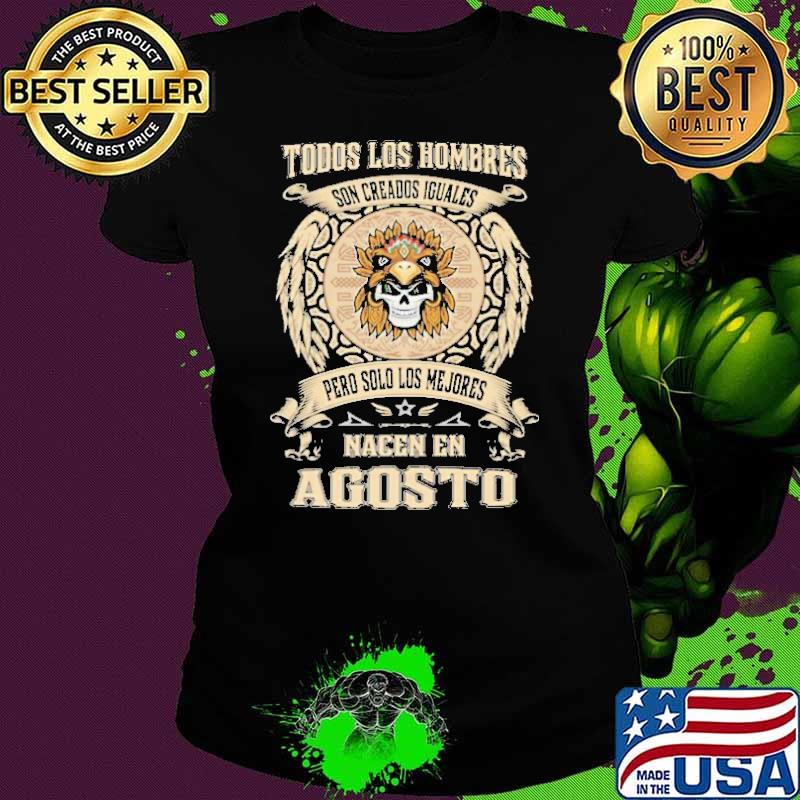 Todos Los Hombres Son Creados Iguales Pero Solo Los Me Jores Nacen En Agosto Shirt