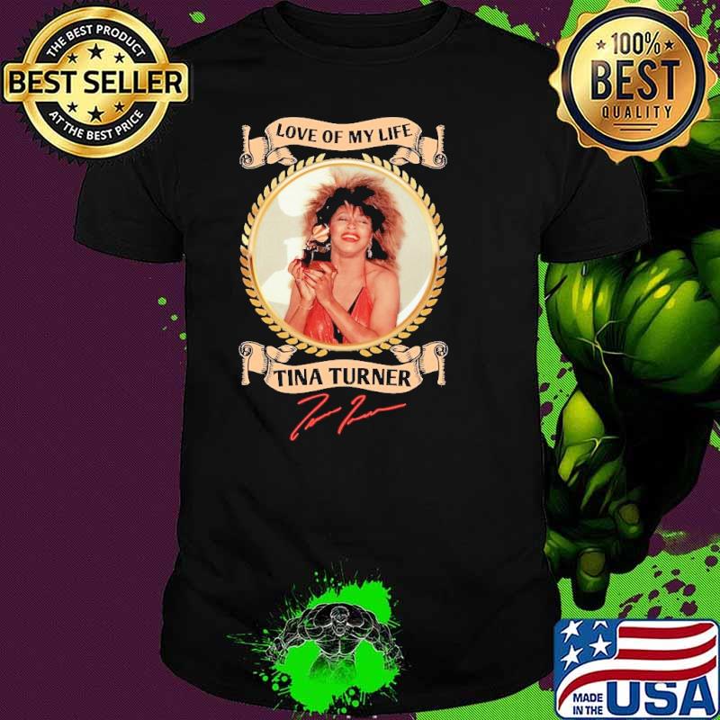 Top love of my life tina turner signature shirt