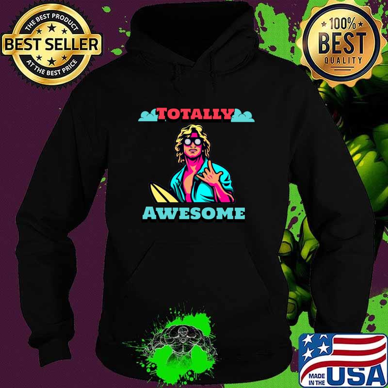 Totally Awesome 80s Surfer Dude T-Shirt Hoodie Totally Awesome 80s Surfer Dude T-Shirt Hoodie