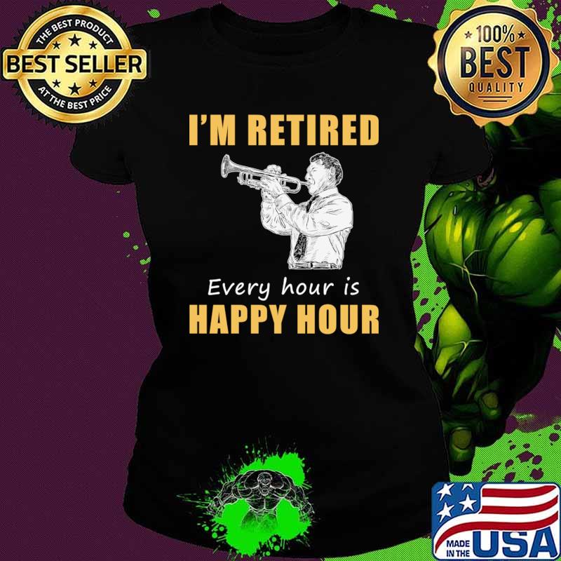 Trumpet Retirement Fanfare I'm Retired Every Hour is Happy Hour T-Shirt