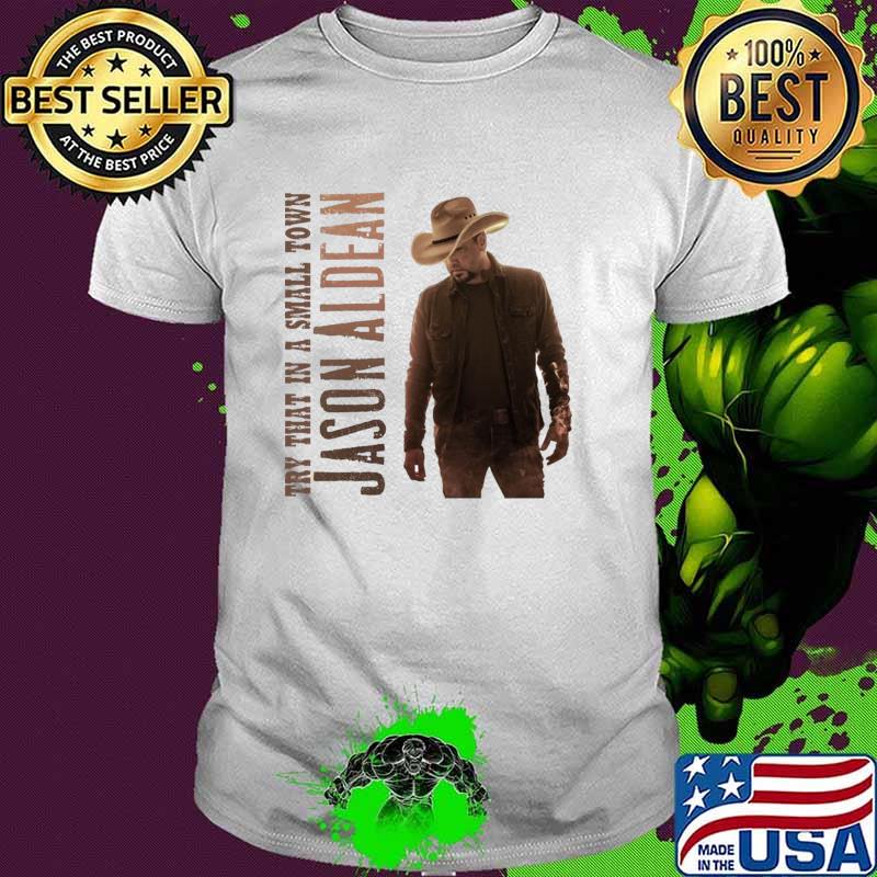 Try that in a small town Jason Aldean cowboy hat singer american T-Shirt