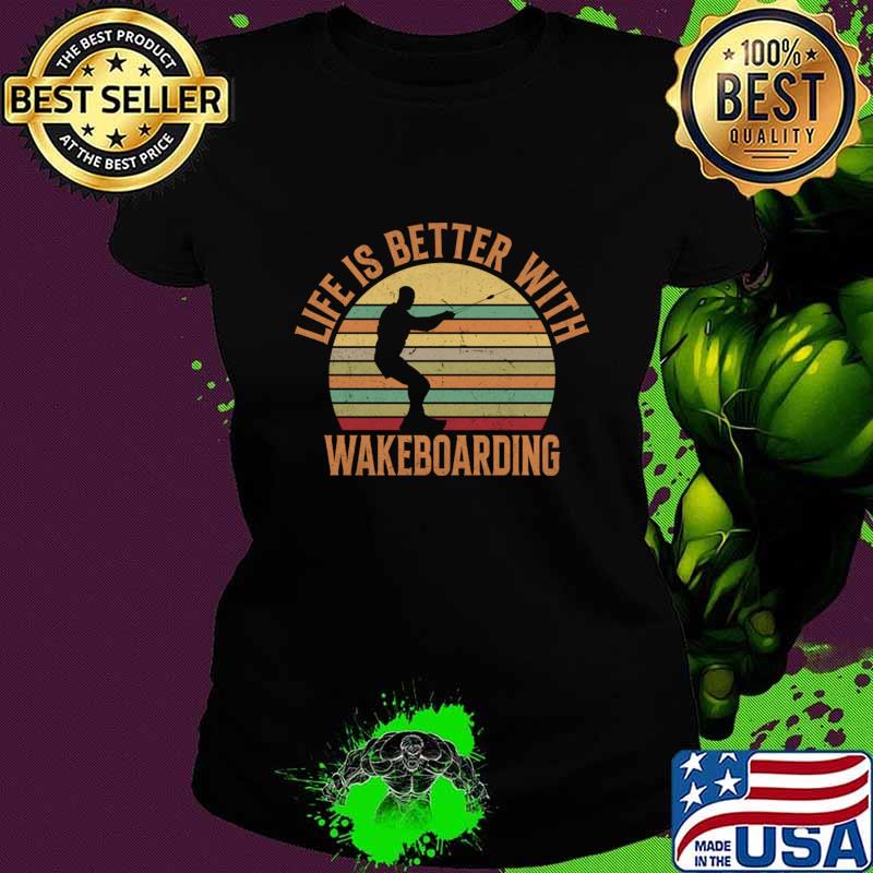Wakeboarding Vintage Life is Better With Wakeboarding T-Shirt