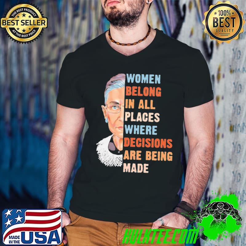 Women Belong In All Place Where Decisions Are Being Made Shirt