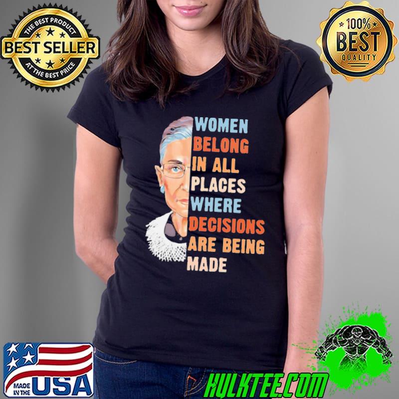 Women Belong In All Place Where Decisions Are Being Made Shirt Ladies Tee Women Belong In All Place Where Decisions Are Being Made Shirt Ladies Tee