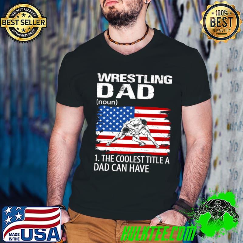 Wrestling Dad USA Flag The Coolest Tittle A Dad Can Have T-Shirt
