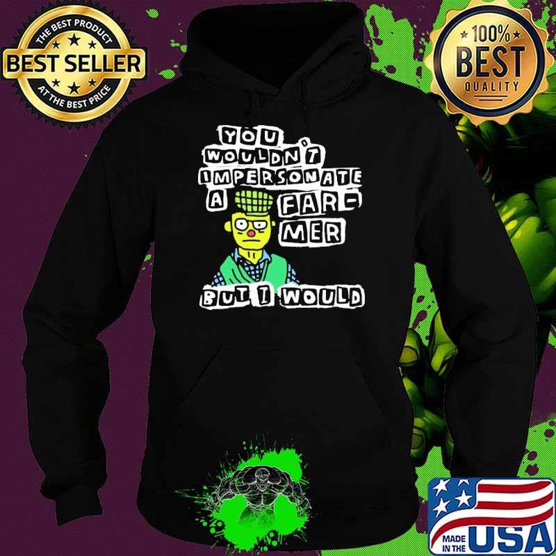 You wouldn’t Impersonate a farmer but I would s Hoodie You wouldn’t Impersonate a farmer but I would s Hoodie