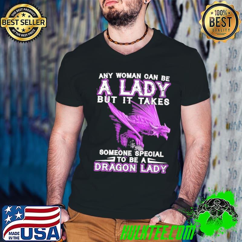 Any woman can be a lady but it takes someone special dragon lady shirt Any woman can be a lady but it takes someone special dragon lady shirt