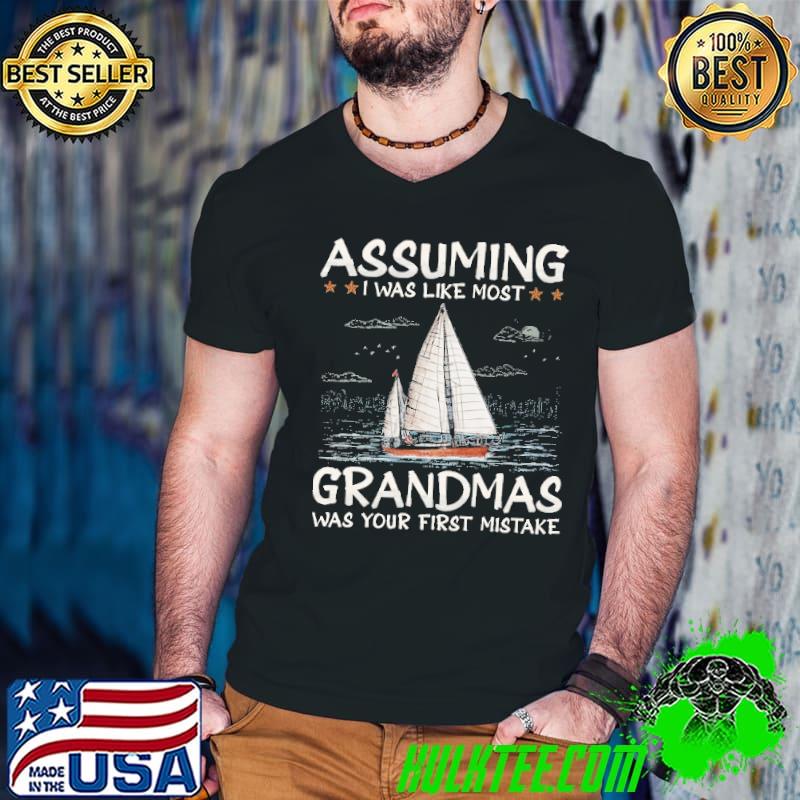 Assuming was like most grandmas your first mistake sailing shirt