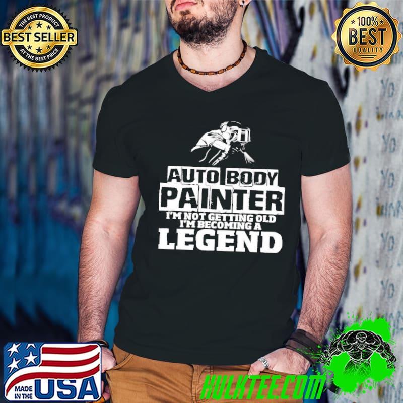 Auto body painter not getting old becoming a legend shirt