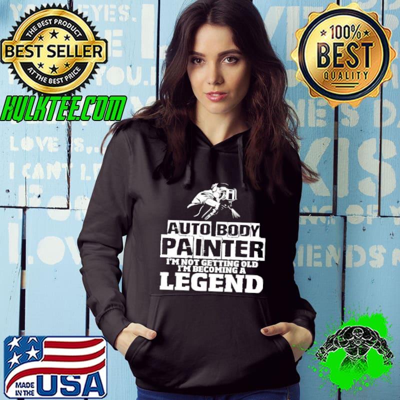 Auto body painter not getting old becoming a legend s Hoodie Auto body painter not getting old becoming a legend s Hoodie