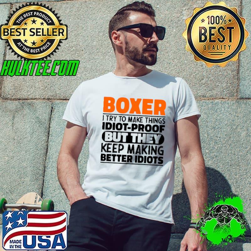 Boxer I Try To Make Things Idiot Proof But They Keep Making Better Idiots T-Shirt
