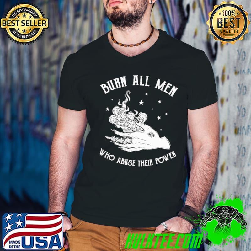 Burn all men who abuse their power feminist witch halloween shirt