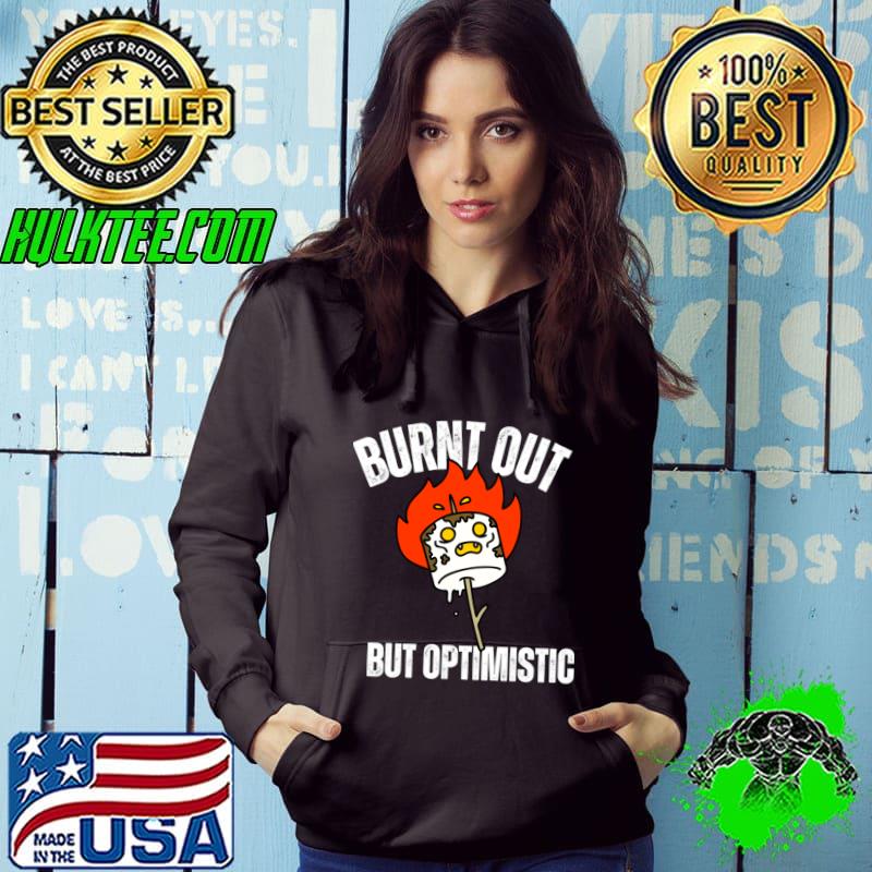 Burnt Out But Optimistic T-Shirt Hoodie Burnt Out But Optimistic T-Shirt Hoodie