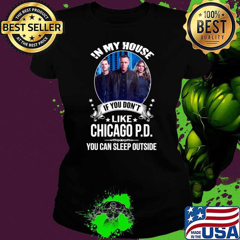 Chicago P D In My House If You Don't Like You Can Sleep Outside T-Shirt