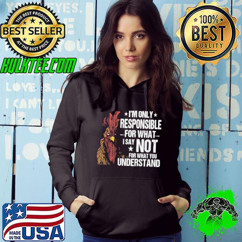 Chicken I'm Only Responsible For What Say Not Understand s Hoodie Chicken I'm Only Responsible For What Say Not Understand s Hoodie