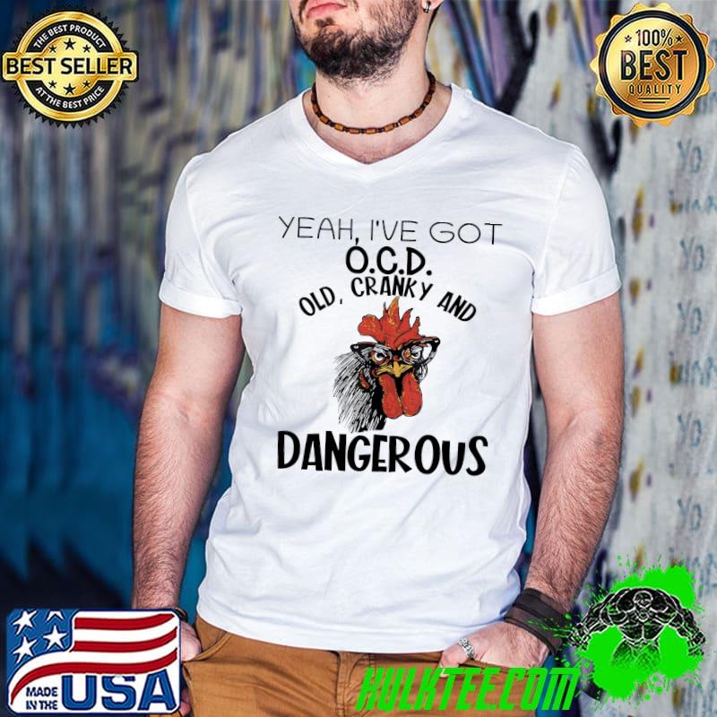 Chicken Yeah I've Got OCD Cranky And Dangerous shirt